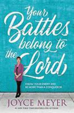 Your Battles Belong to the Lord Know Your Enemy and Be More Than a Conqueror  9781546026273 Front Cover