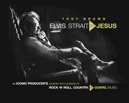 Elvis, Strait, to Jesus An Iconic Producer's Journey with Legends of Rock 'n' Roll, Country, and Gospel Music  9781546083153 Front Cover