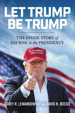Let Trump Be Trump The Inside Story of His Rise to the Presidency  9781546083283 Front Cover