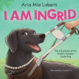 I Am Ingrid: the Adventures of the World's Greatest Guide Dog I Am Ingrid: the Adventures of the World's Greatest Guide Dog