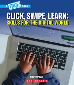 Click, Swipe, Learn: Skills for the Digital World (a True Book: Our Digital World)