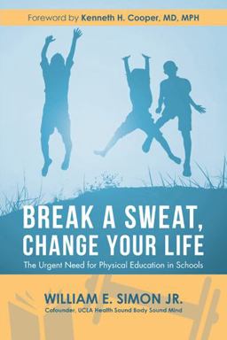 Break a Sweat, Change Your Life The Urgent Need for Physical Education in Schools  9781546243670 Front Cover
