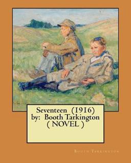 Seventeen (1916) by: Booth Tarkington ( NOVEL ) Seventeen (1916) by: Booth Tarkington ( NOVEL )