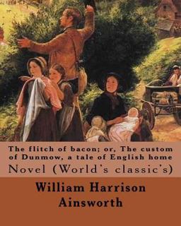 The Flitch of Bacon; or, the Custom of Dunmow, a Tale of English Home by: William Harrison Ainsworth, Illustrated by: Sir John Gilbert