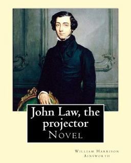 John Law, the Projector. by: William Harrison Ainsworth