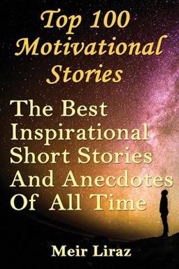 Top 100 Motivational Stories The Best Inspirational Short Stories and Anecdotes of All Time 1st 9781546394204 Front Cover