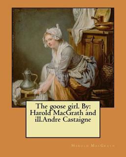 The Goose Girl. by: Harold MacGrath and Ill. Andre Castaigne
