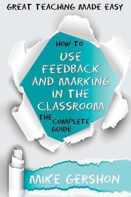 How to Use Feedback and Marking in the Classroom: the Complete Guide How to Use Feedback and Marking in the Classroom: the Complete Guide