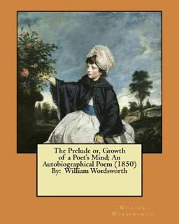 The Prelude or, Growth of a Poet's Mind; an Autobiographical Poem (1850) by: William Wordsworth