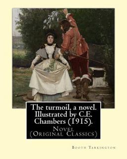 The Turmoil, a Novel. Illustrated by C. E. Chambers (1915). by: Booth Tarkington, and by: C. E. Chambers The Turmoil, a Novel. Illustrated by C. E. Chambers (1915). by: Booth Tarkington, and by: C. E. Chambers