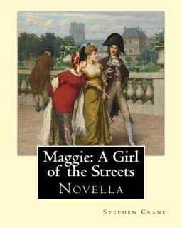 Maggie: a Girl of the Streets by: Stephen Crane