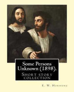 Some Persons Unknown (1898). by: E. W. Hornung
