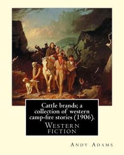 Cattle Brands; a Collection of Western Camp-Fire Stories (1906). by: Andy Adams