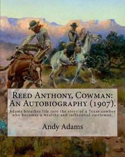 Reed Anthony, Cowman: an Autobiography (1907). by: Andy Adams