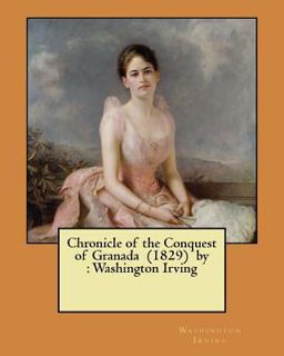 Chronicle of the Conquest of Granada (1829) by : Washington Irving
