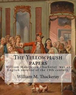 The Yellowplush Papers by: William M. Thackeray