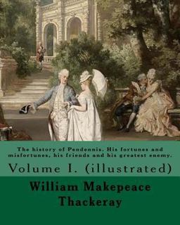 The History of Pendennis. His Fortunes and Misfortunes, His Friends and His Greatest Enemy. by: William Makepeace Thackeray