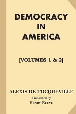 Democracy in America [All Volumes. Volumes 1 And 2]