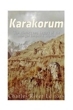 Karakorum: the History and Legacy of the Mongol Empire?s Capital 2017 9781546722984 Front Cover