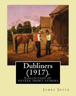 Dubliners (1917). by: James Joyce