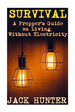 Survival: a Prepper's Guide on Living Without Electricity
