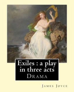 Exiles : a Play in Three Acts. by: James Joyce