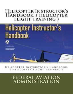 Helicopter Instructor's Handbook. ( Helicopter Flight Training ) Helicopter Instructor's Handbook. ( Helicopter Flight Training )