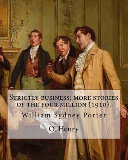 Strictly Business; More Stories of the Four Million (1910). by: O. Henry (Short Story Collections)