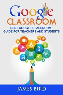 Google Classroom: Best Google Classroom Guide for Teachers and Students