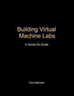 Building Virtual Machine Labs A Hands-On Guide  9781546932635 Front Cover