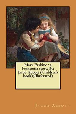 Mary Erskine : a Franconia Story. by: Jacob Abbott (Children's Book)(Illustrated)