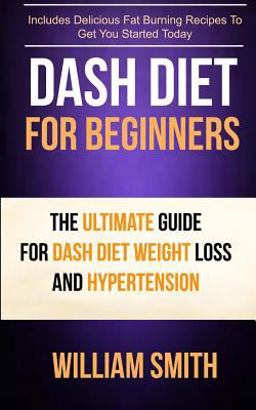 Dash Diet for Beginners: the Ultimate Guide for Dash Diet Weight Loss and Hypertension