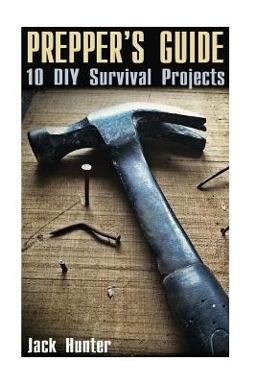 Prepper's Guide: 10 DIY Survival Projects