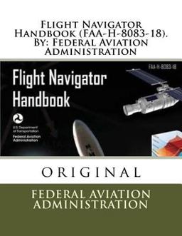 Flight Navigator Handbook (FAA-H-8083-18). by: Federal Aviation Administration Flight Navigator Handbook (FAA-H-8083-18). by: Federal Aviation Administration