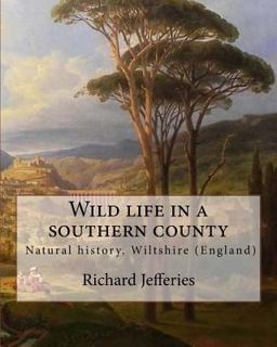 Wild Life in a Southern County, by: Richard Jefferies