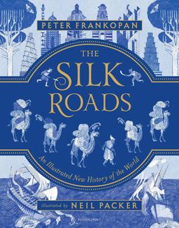 Silk Roads The Extraordinary History That Created Your World - Illustrated Edition  9781547600212 Front Cover