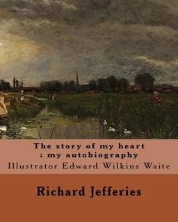 The Story of My Heart : My Autobiography. by: Richard Jefferies, Illustrated by: E. W. Waite