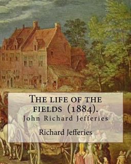 The Life of the Fields (1884). by: Richard Jefferies