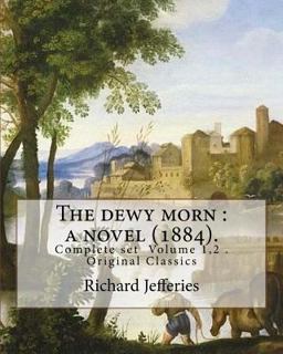 The Dewy Morn : a Novel (1884). by: Richard Jefferies ( Complete Set Volume 1,2 ).
