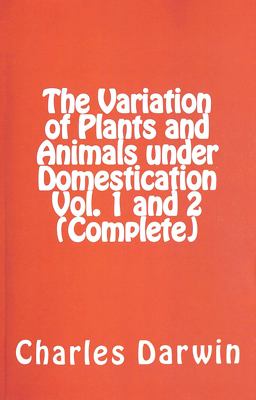 The Variation of Plants and Animals under Domestication Vol. 1 And 2 (Complete)