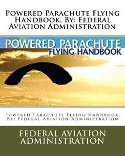 Powered Parachute Flying Handbook. by: Federal Aviation Administration Powered Parachute Flying Handbook. by: Federal Aviation Administration