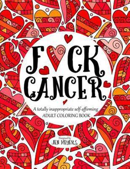 F*ck Cancer A Totally Inappropriate Self-Affirming Adult Coloring Book  9781548184506 Front Cover