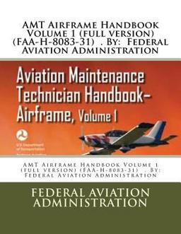AMT Airframe Handbook Volume 1 (full Version) (FAA-H-8083-31) . by: Federal Aviation Administration AMT Airframe Handbook Volume 1 (full Version) (FAA-H-8083-31) . by: Federal Aviation Administration