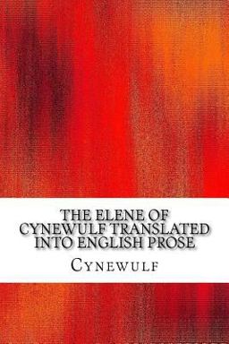 The Elene of Cynewulf Translated into English Prose