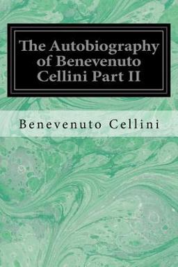 The Autobiography of Benevenuto Cellini Part II
