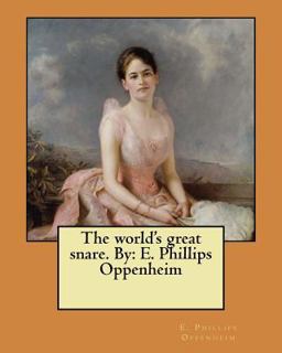 The World's Great Snare. by: E. Phillips Oppenheim