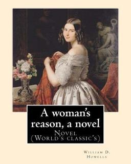 A Woman's Reason, a Novel. by: William D. Howells
