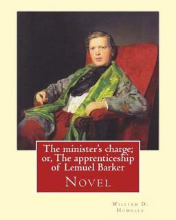 The Minister's Charge; or, the Apprenticeship of Lemuel Barker (NOVEL) by: William D. Howells