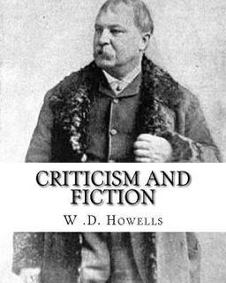 Criticism and Fiction, by: W . D. Howells Criticism and Fiction, by: W . D. Howells