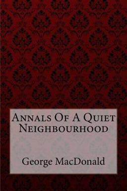 Annals of a Quiet Neighbourhood George MacDonald